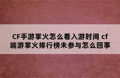 CF手游掌火怎么看入游时间 cf端游掌火排行榜未参与怎么回事